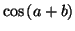 $ \cos\left( a+b\right) $