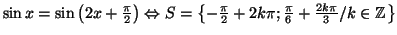 $ \sin x=\sin\left( 2x+\frac{\pi}{2}\right) \Leftrightarrow S=\left\{
-\frac{\pi}{2}+2k\pi;\frac{\pi}{6}+\frac{2k\pi}{3}/k\in\mathbb{Z}\right\} $