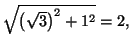 $ \sqrt{\left(
\sqrt{3}\right) ^{2}+1^{2}}=2,$