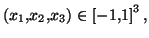 $ \left( x_{1},x_{2},x_{3}\right) \in\left[
-1,1\right] ^{3},$