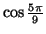 $ \cos\frac{5\pi}{9}$