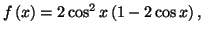 $ f\left( x\right) =2\cos
^{2}x\left( 1-2\cos x\right) ,$