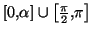 $ \left[ 0,\alpha\right] \cup\left[ \frac{\pi}{2},\pi\right] $