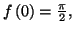 $ f\left(
0\right) =\frac{\pi}{2},$