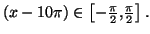 $ \left( x-10\pi\right) \in\left[
-\frac{\pi}{2},\frac{\pi}{2}\right] .$