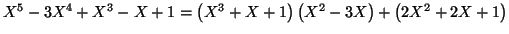 $ X^{5}-3X^{4}+X^{3}-X+1=\left( X^{3}+X+1\right) \left(
X^{2}-3X\right) +\left( 2X^{2}+2X+1\right) $