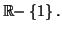 $ \mathbb{R-}\left\{ 1\right\} .$