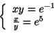 \begin{displaymath}\left\{
\begin{array}[c]{l}
xy=e^{-1}\\
\frac{x}{y}=e^{5}
\end{array}\right. \end{displaymath}