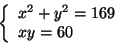 \begin{displaymath}\left\{
\begin{array}[c]{l}
x^{2}+y^{2}=169\\
xy=60
\end{array}\right. \end{displaymath}