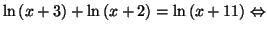 $\displaystyle \ln\left( x+3\right) +\ln\left( x+2\right) =\ln\left( x+11\right)
\Leftrightarrow$