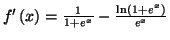 $ f^{\prime}\left( x\right) =\allowbreak\frac{1}{1+e^{x}}-\frac{\ln\left(
1+e^{x}\right) }{e^{x}}$