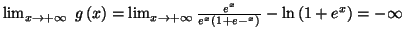 $ \lim_{x\rightarrow+\infty}\;g\left( x\right)
=\lim_{x\rightarrow+\infty}\frac{e^{x}}{e^{x}\left( 1+e-^{x}\right) }
-\ln\left( 1+e^{x}\right) =-\infty$