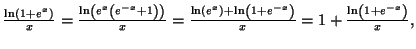 $ \frac{\ln\left( 1+e^{x}\right) }
{x}=\frac{\ln\left( e^{x}\left( e^{-x}+1\righ...
...\right) +\ln\left( 1+e^{-x}\right) }{x}=1+\frac{\ln\left(
1+e^{-x}\right) }{x},$