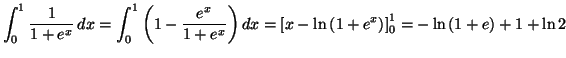 $\displaystyle \int_{0}^{1}\frac{1}{1+e^{x}}\,dx=\int_{0}^{1}\left( 1-\frac{e^{x...
...eft( 1+e^{x}\right) \right] _{0}^{1}
=\allowbreak-\ln\left( 1+e\right) +1+\ln2
$