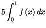 $\displaystyle 5\int_{0}^{1}f\left( x\right) dx$