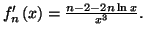 $ f_{n}^{\prime}\left( x\right)
=\frac{n-2-2n\ln x}{x^{3}}.$