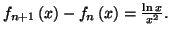 $ f_{n+1}\left( x\right) -f_{n}\left( x\right) =\frac{\ln x}{x^{2}
}.$