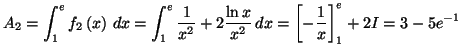 $\displaystyle A_{2}=\int_{1}^{e}f_{2}\left( x\right) \,dx=\int_{1}^{e}\frac{1}{x^{2}
}+2\frac{\ln x}{x^{2}}\,dx=\left[ -\frac{1}{x}\right] _{1}^{e}+2I=3-5e^{-1}
$