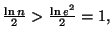 $ \frac{\ln n}{2}>\frac{\ln e^{2}}
{2}=1,$