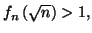 $ f_{n}\left( \sqrt{n}\right) >1,$