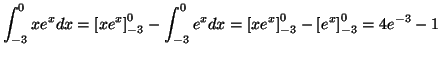 $\displaystyle \int_{-3}^{0}xe^{x}dx=\left[ xe^{x}\right] _{-3}^{0}-\int_{-3}^{0...
...x}dx=\left[ xe^{x}\right] _{-3}^{0}-\left[ e^{x}\right] _{-3}%%
^{0}=4e^{-3}-1
$