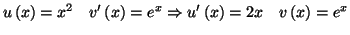 $\displaystyle u\left( x\right) =x^{2}\quad v^{\prime}\left( x\right) =e^{x}\Rightarrow
u^{\prime}\left( x\right) =2x\quad v\left( x\right) =e^{x}%%
$