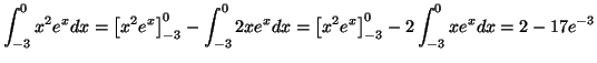 $\displaystyle \int_{-3}^{0}x^{2}e^{x}dx=\left[ x^{2}e^{x}\right] _{-3}^{0}-\int...
...x}dx=\left[ x^{2}e^{x}\right] _{-3}^{0}-2\int_{-3}^{0}%%
xe^{x}dx=2-17e^{-3}%%
$