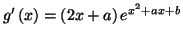 $\displaystyle g^{\prime}\left( x\right) =\left( 2x+a\right) e^{x^{2}+ax+b}%%
$