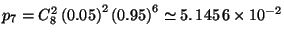 $ p_{7}=C_{8}^{2}\left(0.05\right)^{2}\left(0.95\right)^{6}\simeq 5.\, \allowbreak 145\, 6\times 10^{-2}$