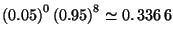 $ \left(0.05\right)^{0}\left(0.95\right)^{8}\simeq 0.\, \allowbreak 336\, 6$
