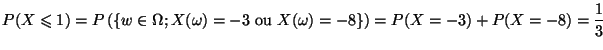 $\displaystyle P(X\leqslant 1)=P\left(\left\{ w\in \Omega ;X(\omega )=-3\textrm{ ou }X(\omega )=-8\right\} \right)=P(X=-3)+P(X=-8)=\frac{1}{3}$